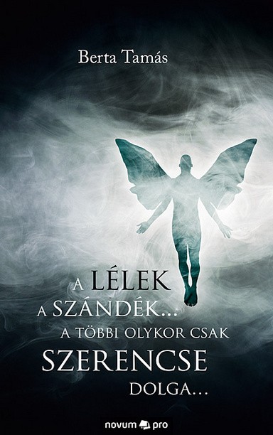 A lélek a szándék... a többi olykor csak szerencse dolga… Cover: A lélek a szándék... a többi olykor csak szerencse dolga…